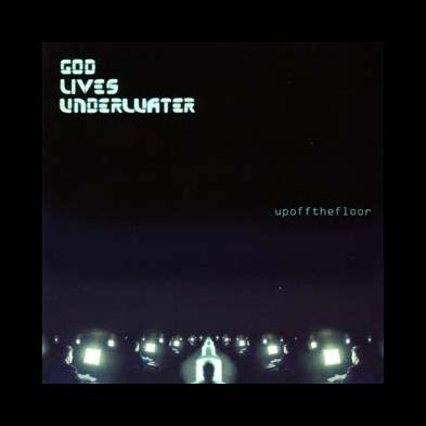 God Lives Underwater - Up Off The Floor