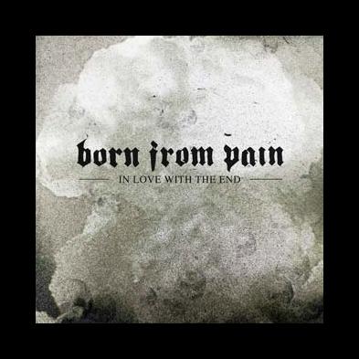 Born From Pain - In Love With The End