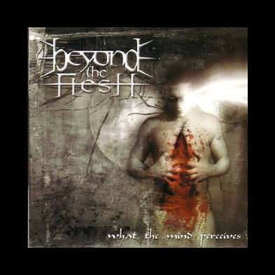 Beyond The Flesh - What The Mind Perceives