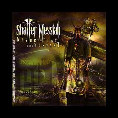 Shatter Messiah - Never To Play The Servant