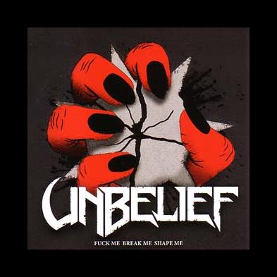 Unbelief - Fuck Me Break Me Shape Me