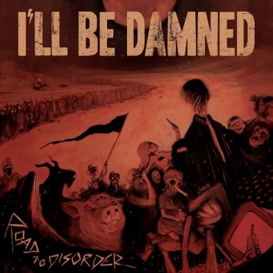 I'll Be Damned - Road to Disorder