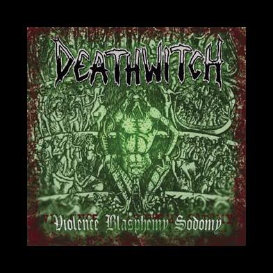 Deathwitch - Voilence Blasphemy Sodomy