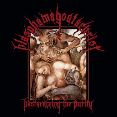 Blasphamagoatachrist - Bastardizing the Purity