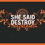 She Said Destroy - Time Like Vines