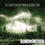 Downswitch - Let Clarity Descend From Blackened Skies